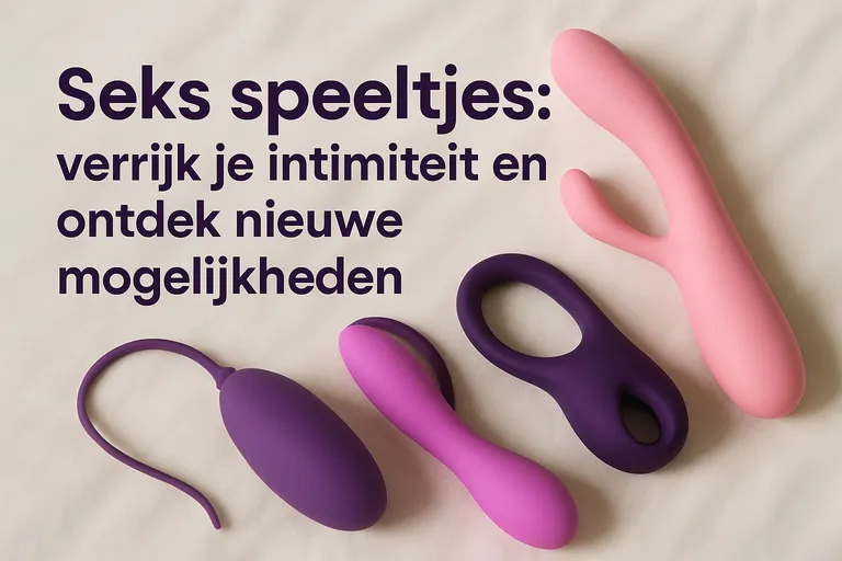 Seks speeltjes: verrijk je intimiteit en ontdek nieuwe mogelijkheden